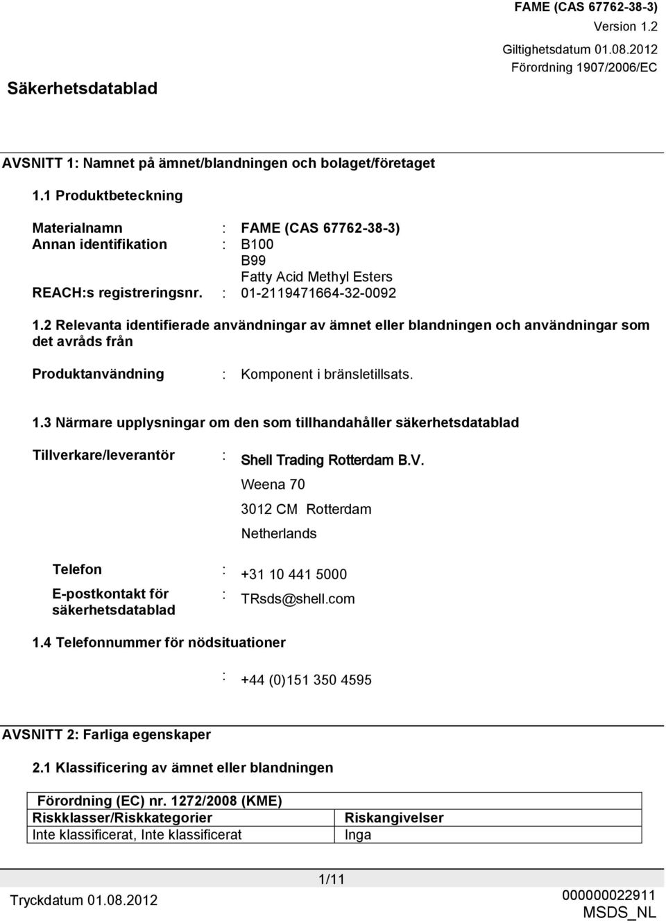 V. Weena 70 3012 CM Rotterdam Netherlands Telefon : +31 10 441 5000 E-postkontakt för säkerhetsdatablad 1.4 Telefonnummer för nödsituationer : TRsds@shell.