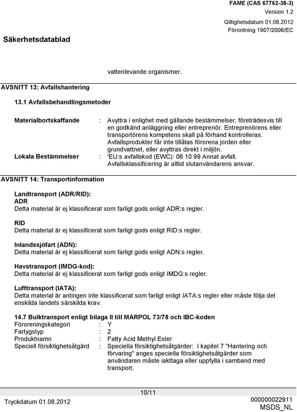 Entreprenörens eller transportörens kompetens skall på förhand kontrolleras. Avfallsprodukter får inte tillåtas förorena jorden eller grundvattnet, eller avyttras direkt i miljön.