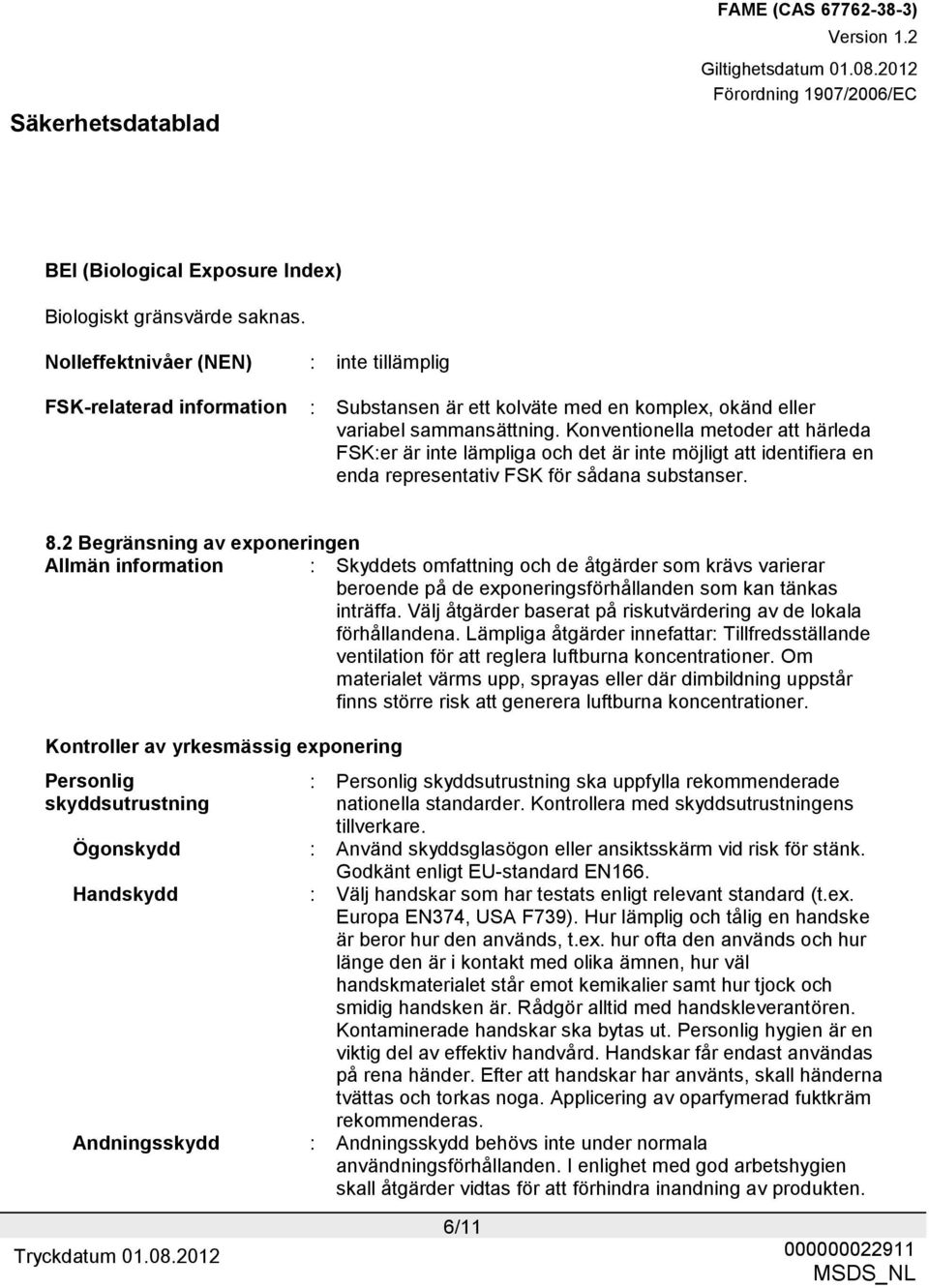 Konventionella metoder att härleda FSK:er är inte lämpliga och det är inte möjligt att identifiera en enda representativ FSK för sådana substanser. 8.