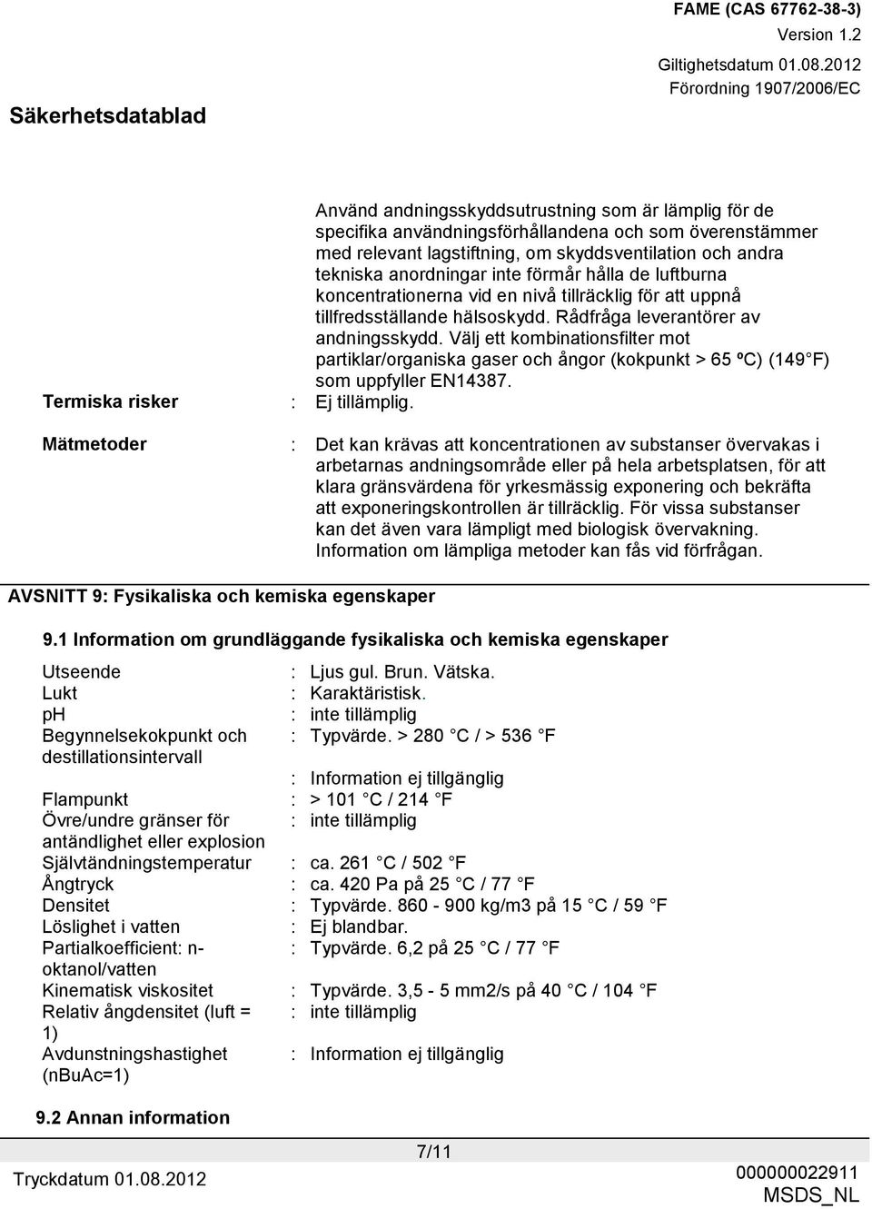 Välj ett kombinationsfilter mot partiklar/organiska gaser och ångor (kokpunkt > 65 ºC) (149 F) som uppfyller EN14387. Termiska risker : Ej tillämplig.
