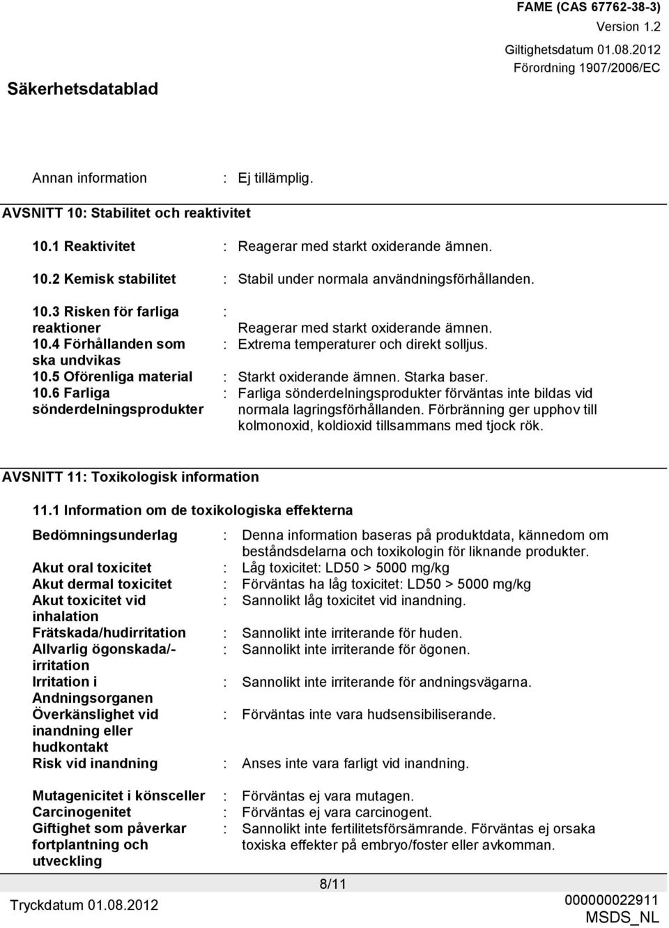 5 Oförenliga material : Starkt oxiderande ämnen. Starka baser. 10.6 Farliga sönderdelningsprodukter : Farliga sönderdelningsprodukter förväntas inte bildas vid normala lagringsförhållanden.