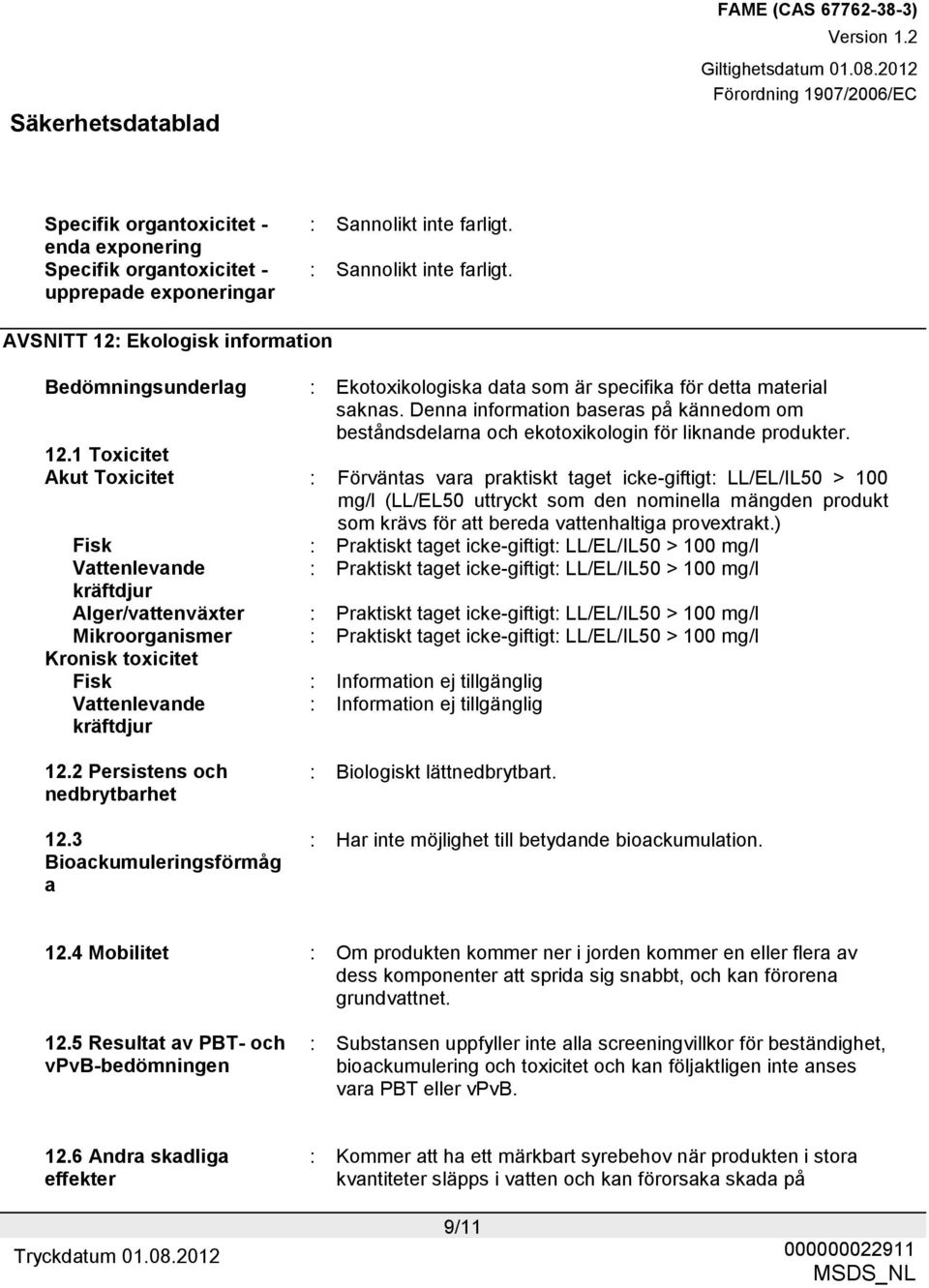 Denna information baseras på kännedom om beståndsdelarna och ekotoxikologin för liknande produkter. 12.
