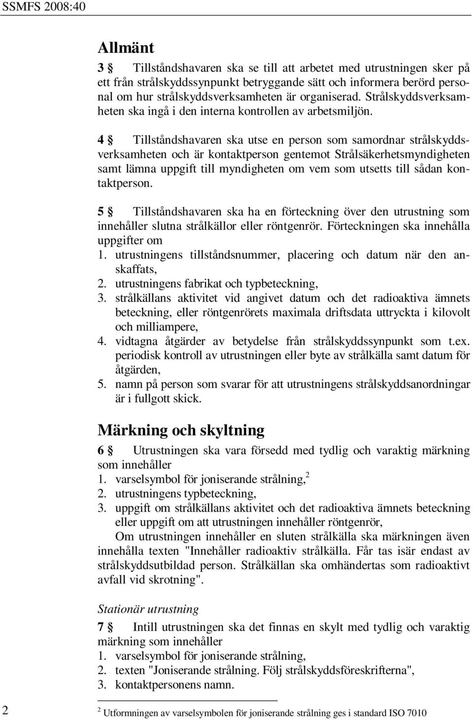 4 Tillståndshavaren ska utse en person som samordnar strålskyddsverksamheten och är kontaktperson gentemot Strålsäkerhetsmyndigheten samt lämna uppgift till myndigheten om vem som utsetts till sådan