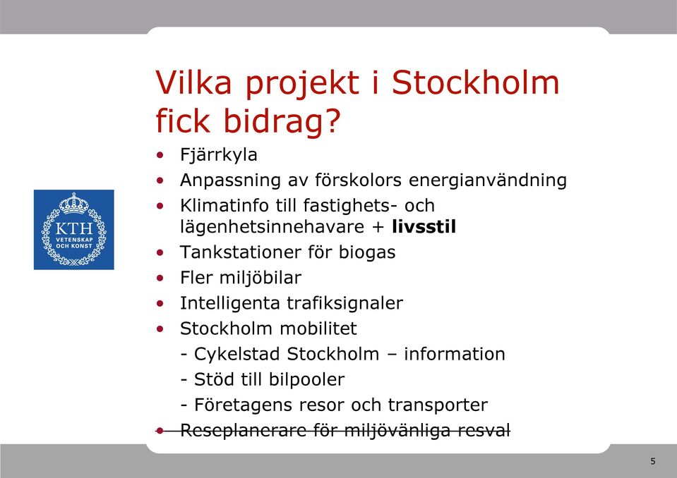 lägenhetsinnehavare + livsstil Tankstationer för biogas Fler miljöbilar Intelligenta