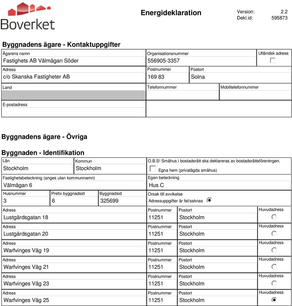 Land Telefonnummer Mobiltelefonnummer E-postadress Byggnadens ägare - Övriga Byggnaden - Identifikation Län Välmågan 6 Kommun Fastighetsbeteckning (anges utan kommunnamn) O.B.S!