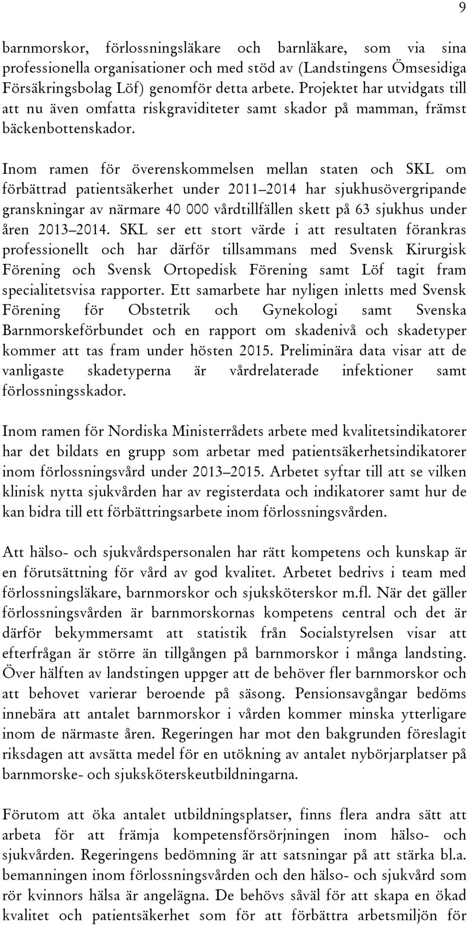 Inom ramen för överenskommelsen mellan staten och SKL om förbättrad patientsäkerhet under 2011 2014 har sjukhusövergripande granskningar av närmare 40 000 vårdtillfällen skett på 63 sjukhus under