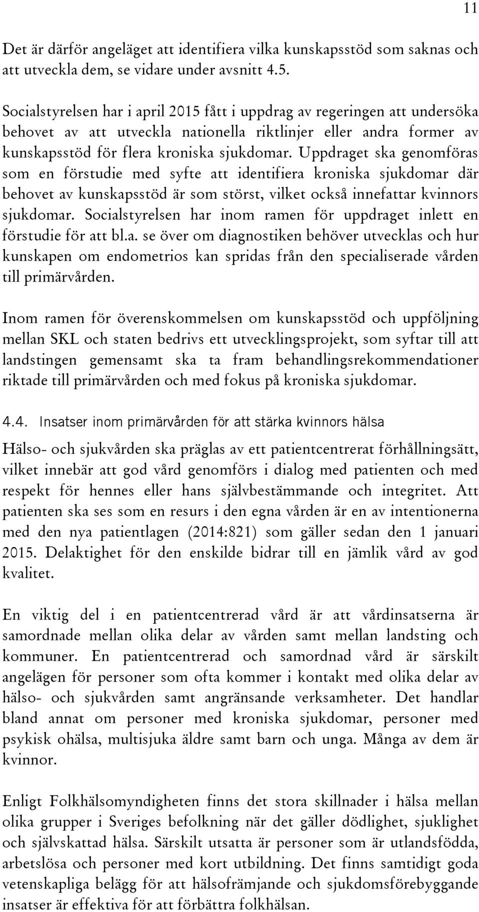 Uppdraget ska genomföras som en förstudie med syfte att identifiera kroniska sjukdomar där behovet av kunskapsstöd är som störst, vilket också innefattar kvinnors sjukdomar.