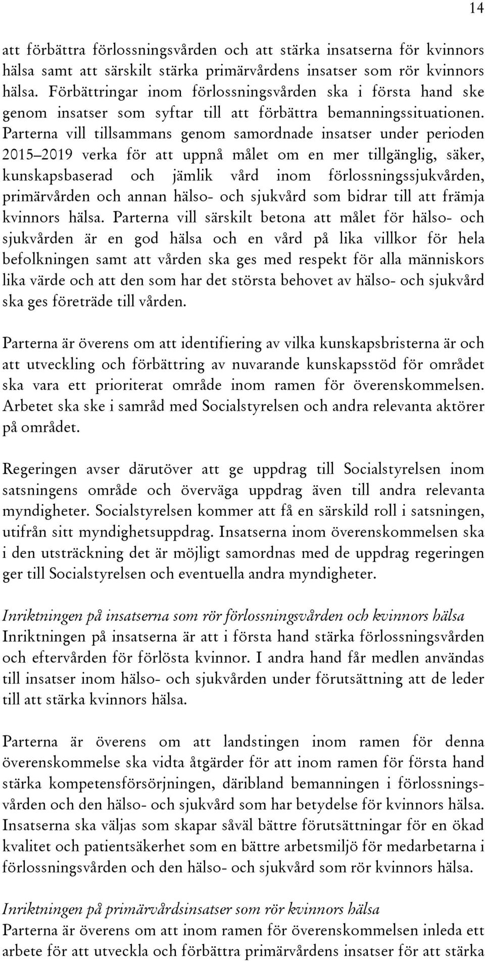 Parterna vill tillsammans genom samordnade insatser under perioden 2015 2019 verka för att uppnå målet om en mer tillgänglig, säker, kunskapsbaserad och jämlik vård inom förlossningssjukvården,