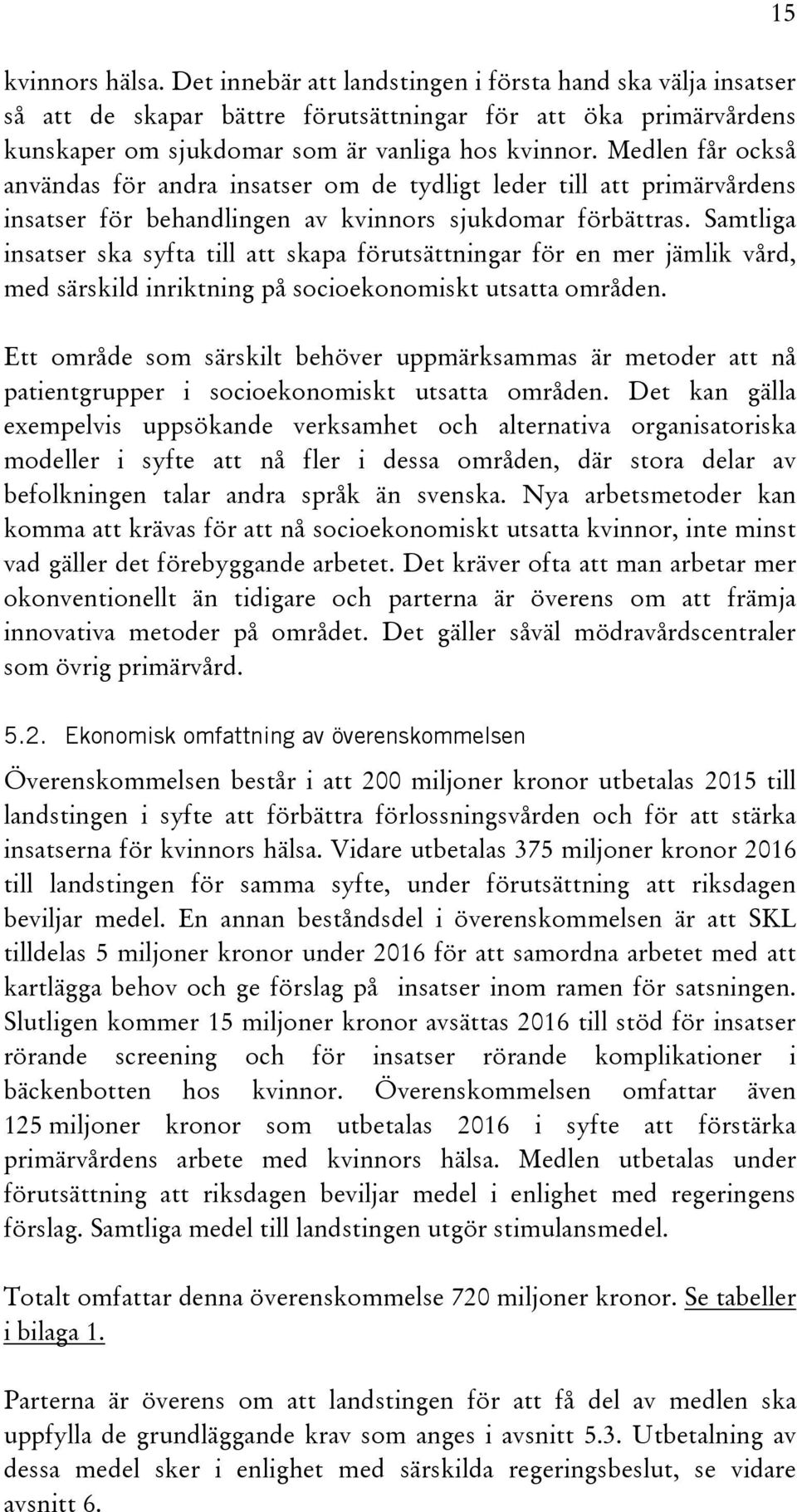 Samtliga insatser ska syfta till att skapa förutsättningar för en mer jämlik vård, med särskild inriktning på socioekonomiskt utsatta områden.