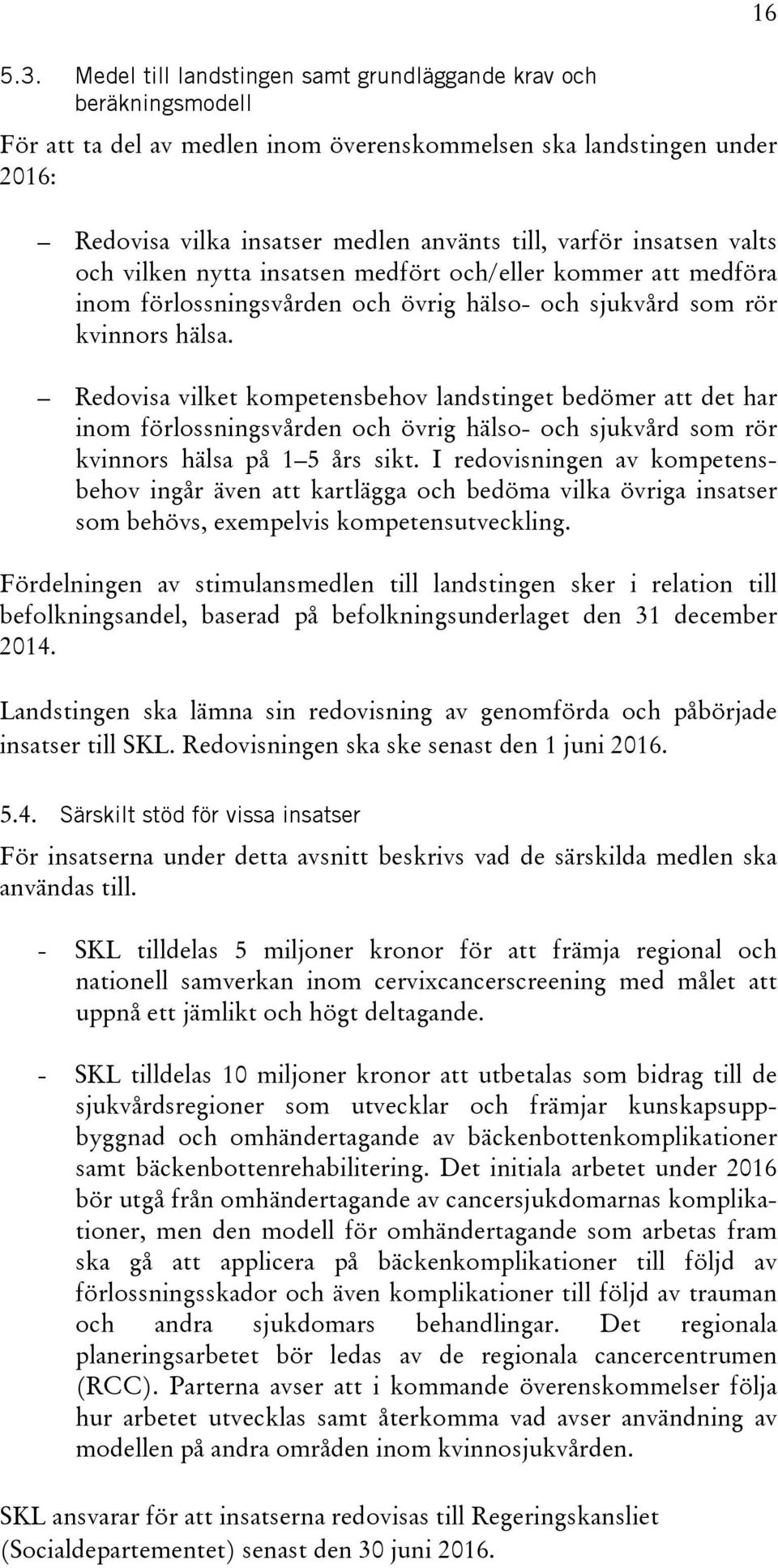 Redovisa vilket kompetensbehov landstinget bedömer att det har inom förlossningsvården och övrig hälso- och sjukvård som rör kvinnors hälsa på 1 5 års sikt.