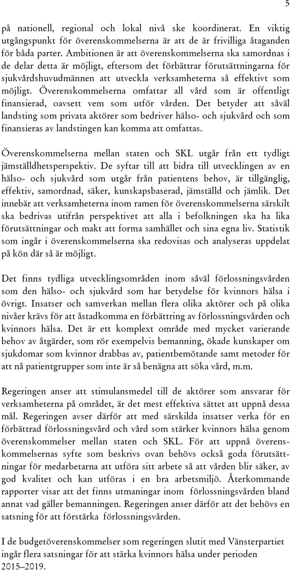 Överenskommelserna omfattar all vård som är offentligt finansierad, oavsett vem som utför vården.