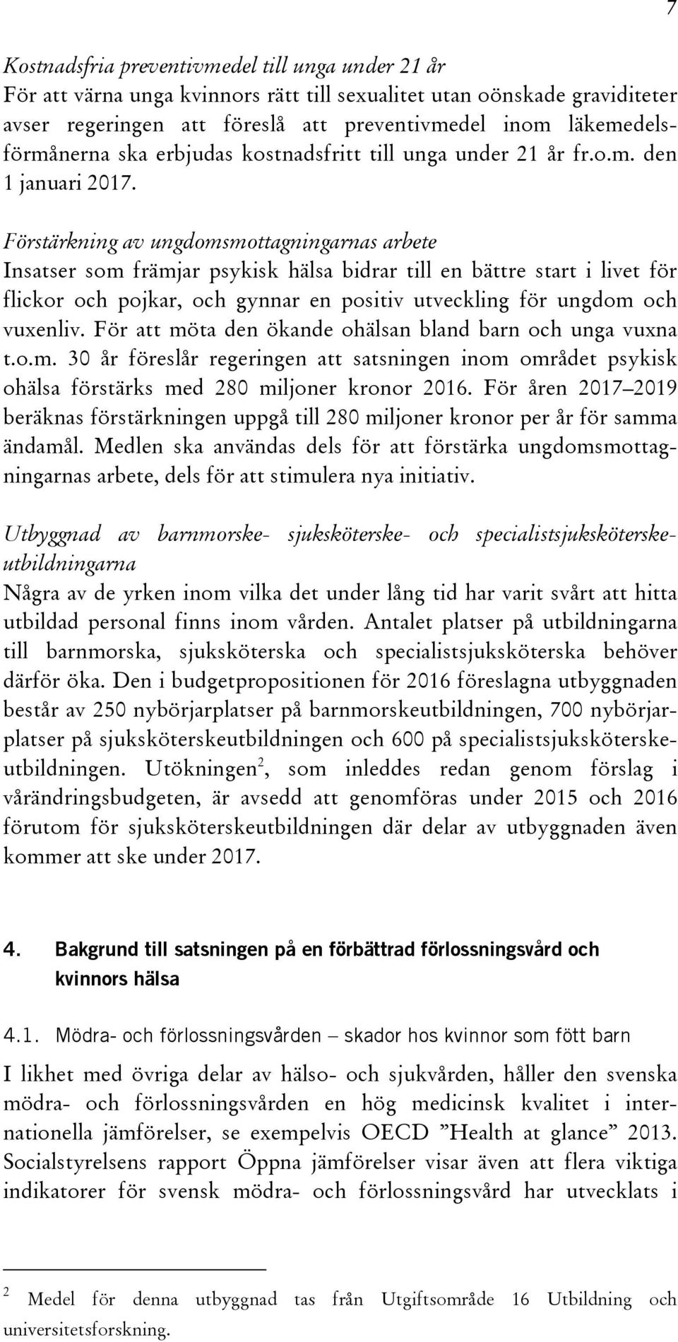 Förstärkning av ungdomsmottagningarnas arbete Insatser som främjar psykisk hälsa bidrar till en bättre start i livet för flickor och pojkar, och gynnar en positiv utveckling för ungdom och vuxenliv.