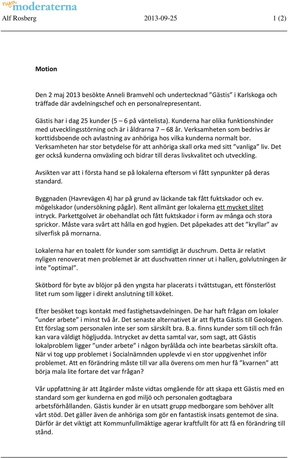 Verksamheten som bedrivs är korttidsboende och avlastning av anhöriga hos vilka kunderna normalt bor. Verksamheten har stor betydelse för att anhöriga skall orka med sitt vanliga liv.