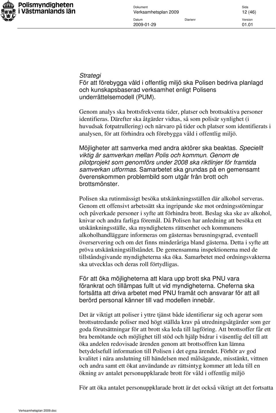 Därefter ska åtgärder vidtas, så som polisär synlighet (i huvudsak fotpatrullering) och närvaro på tider och platser som identifierats i analysen, för att förhindra och förebygga våld i offentlig