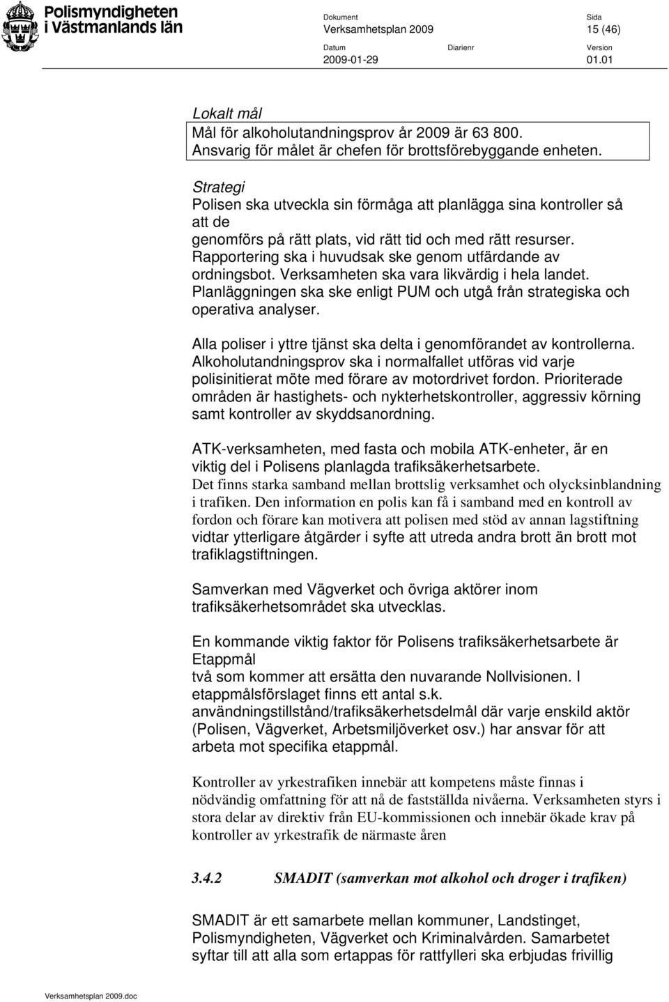 Rapportering ska i huvudsak ske genom utfärdande av ordningsbot. Verksamheten ska vara likvärdig i hela landet. Planläggningen ska ske enligt PUM och utgå från strategiska och operativa analyser.