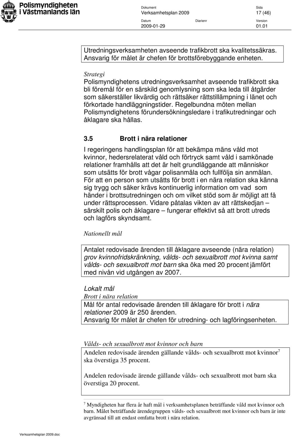 i länet och förkortade handläggningstider. Regelbundna möten mellan Polismyndighetens förundersökningsledare i trafikutredningar och åklagare ska hållas. 3.