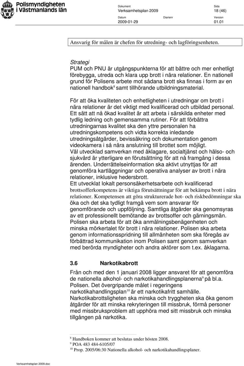 En nationell grund för Polisens arbete mot sådana brott ska finnas i form av en nationell handbok 8 samt tillhörande utbildningsmaterial.
