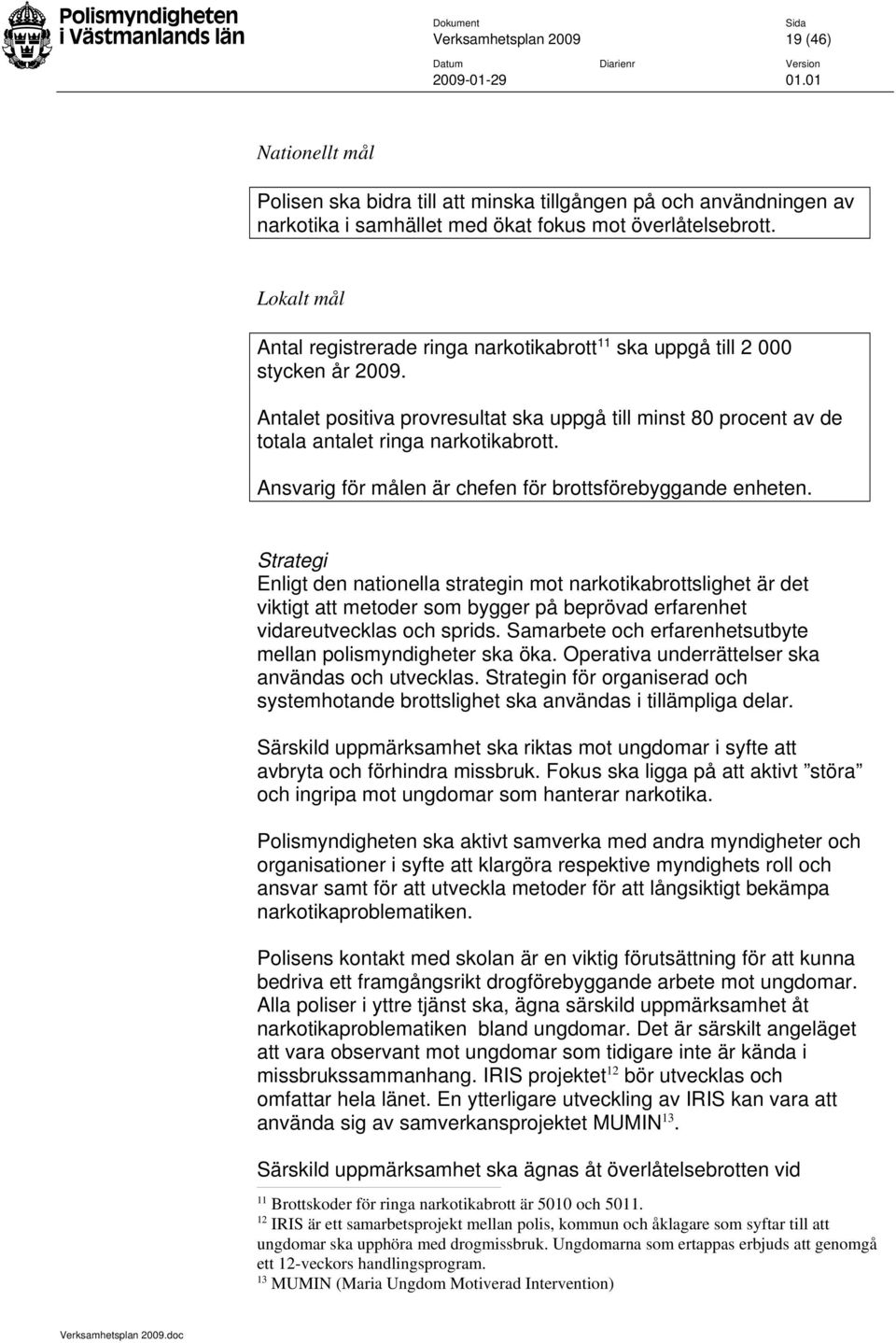 Ansvarig för målen är chefen för brottsförebyggande enheten.