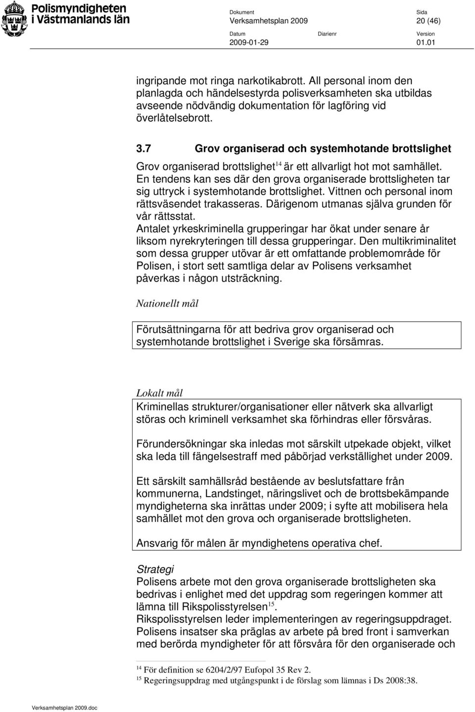 7 Grov organiserad och systemhotande brottslighet Grov organiserad brottslighet 14 är ett allvarligt hot mot samhället.