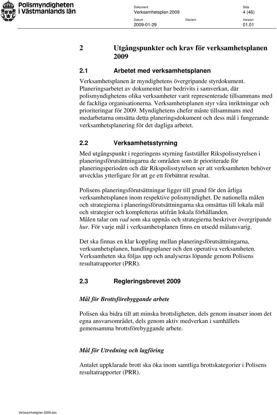 Verksamhetsplanen styr våra inriktningar och prioriteringar för 2009.