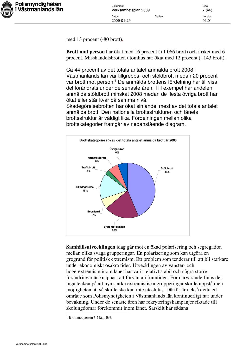Ca 44 procent av det totala antalet anmälda brott 2008 i Västmanlands län var tillgrepps- och stöldbrott medan 20 procent var brott mot person.
