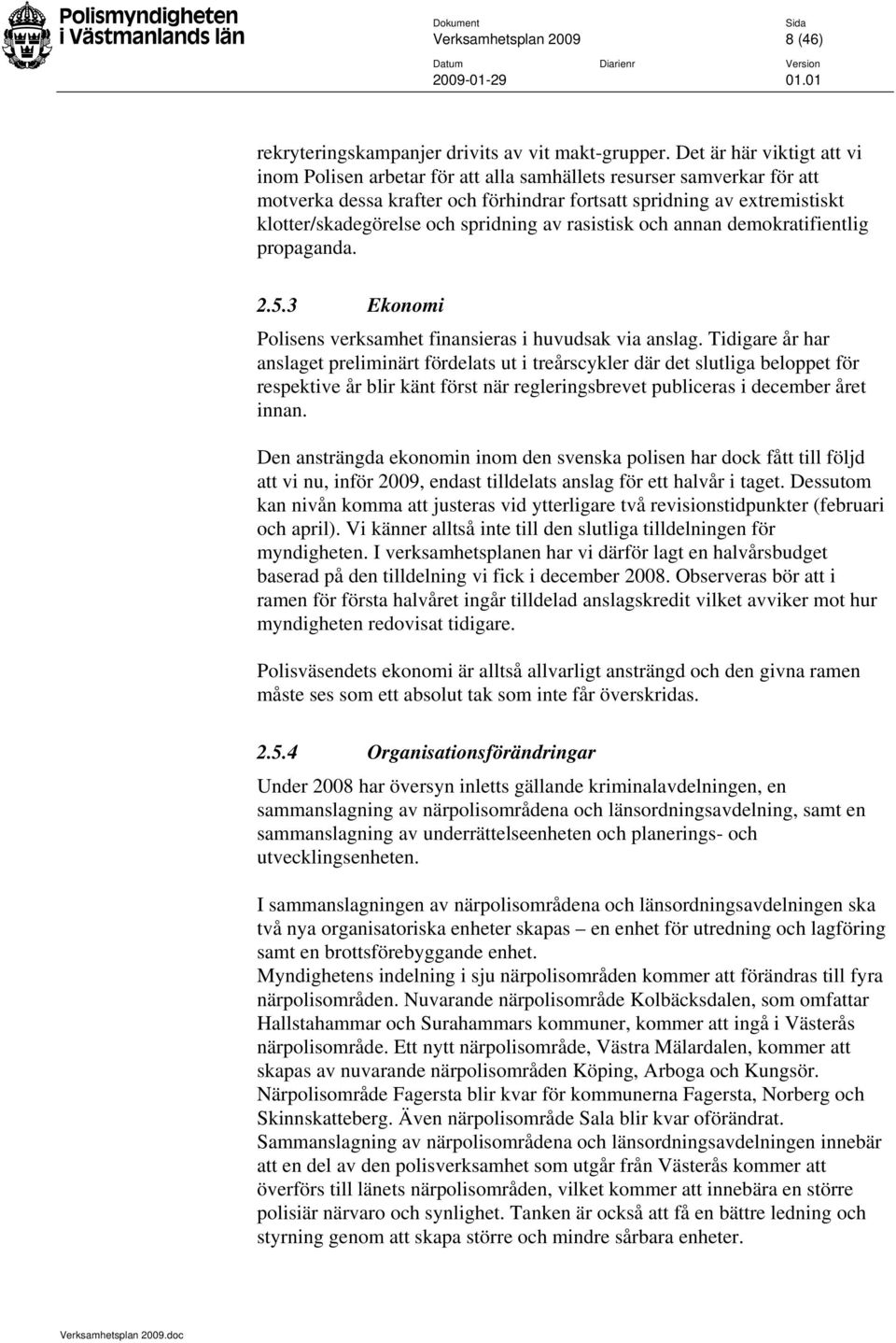 spridning av rasistisk och annan demokratifientlig propaganda. 2.5.3 Ekonomi Polisens verksamhet finansieras i huvudsak via anslag.