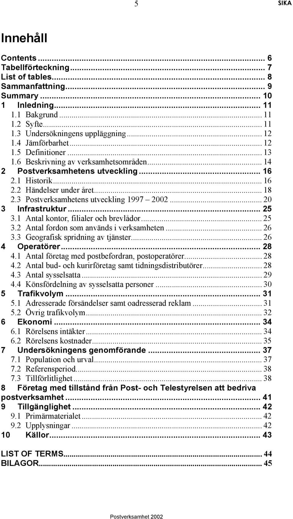 3 Postverksamhetens utveckling 1997 2002... 20 3 Infrastruktur... 25 3.1 Antal kontor, filialer och brevlådor... 25 3.2 Antal fordon som används i verksamheten... 26 3.