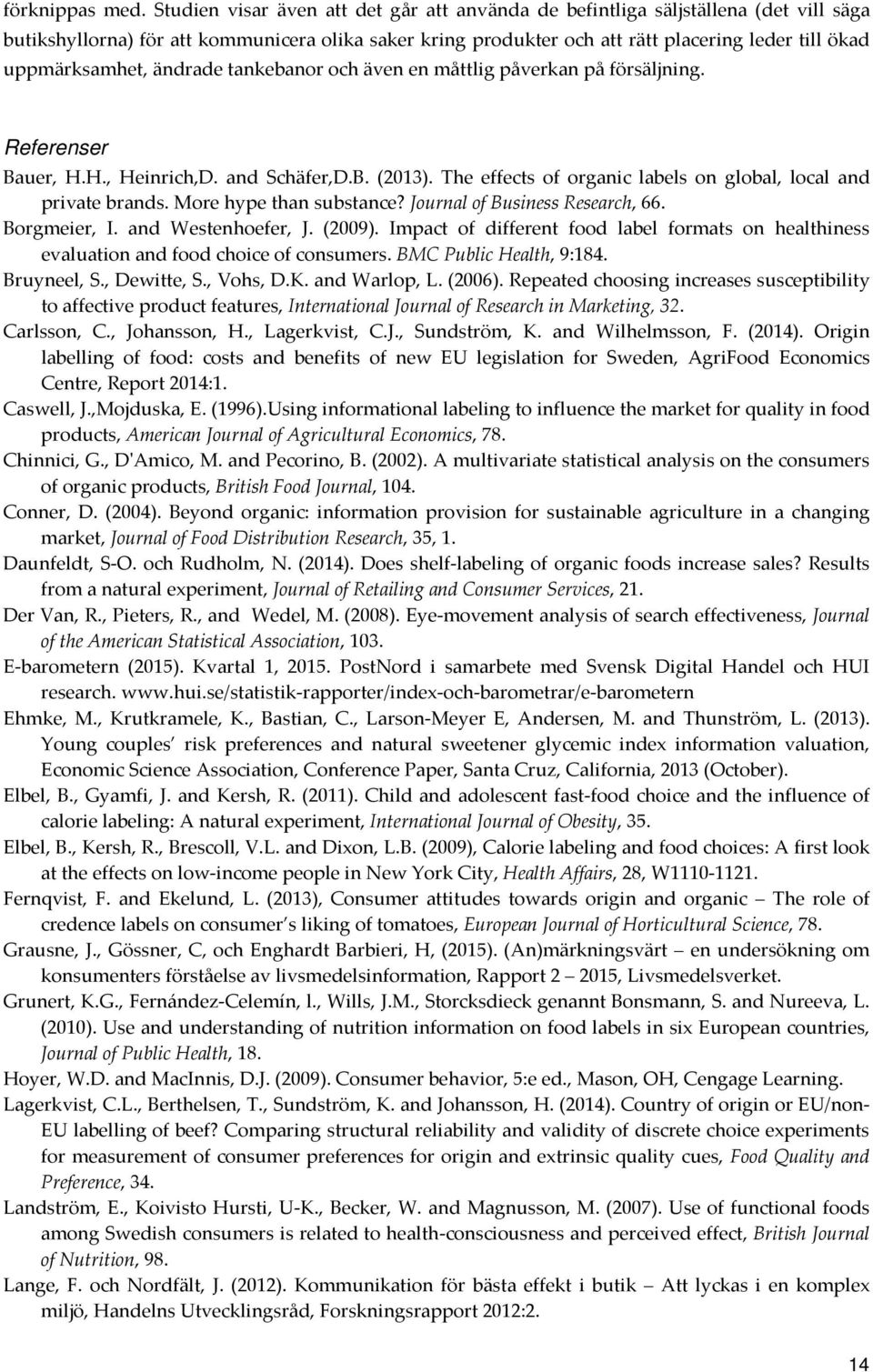 uppmärksamhet, ändrade tankebanor och även en måttlig påverkan på försäljning. Referenser Bauer, H.H., Heinrich,D. and Schäfer,D.B. (2013).