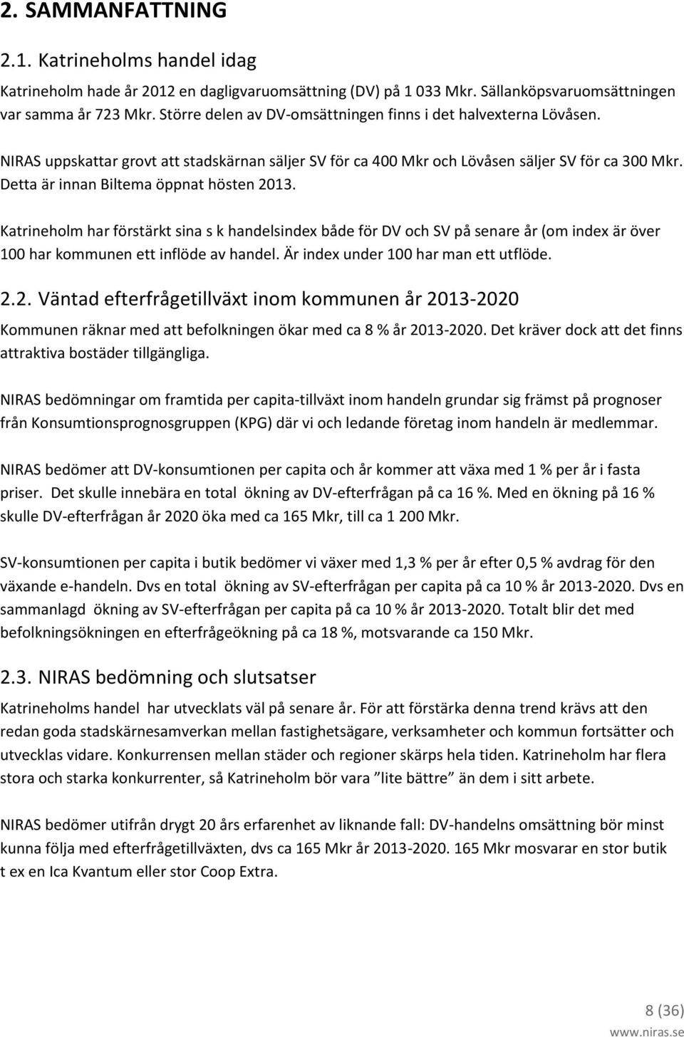 Detta är innan Biltema öppnat hösten 2013. Katrineholm har förstärkt sina s k handelsindex både för DV och SV på senare år (om index är över 100 har kommunen ett inflöde av handel.