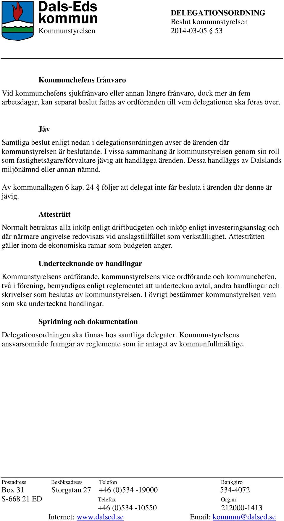 I vissa sammanhang är kommunstyrelsen genom sin roll som fastighetsägare/förvaltare jävig att handlägga ärenden. Dessa handläggs av Dalslands miljönämnd eller annan nämnd. Av kommunallagen 6 kap.