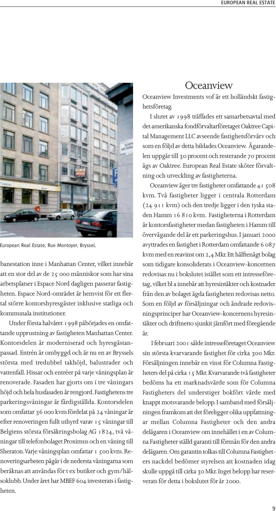 Espace Nord-området är hemvist för ett flertal större kontorshyresgäster inklusive statliga och kommunala institutioner.