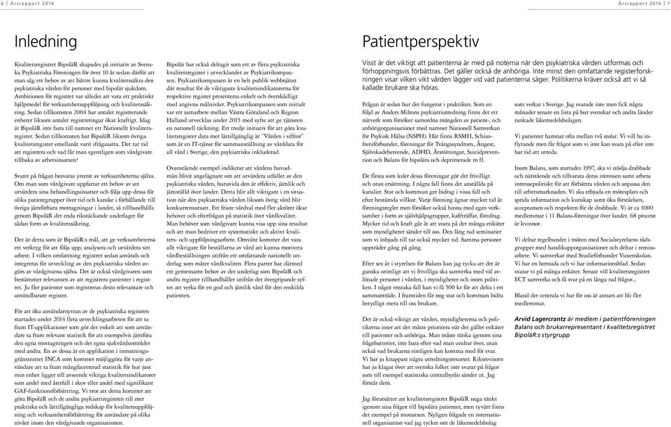 Sedan tillkomsten 24 har antalet registrerande enheter liksom antalet registreringar ökat kraftigt. Idag är BipoläR inte bara till namnet ett Nationellt kvalitetsregister.
