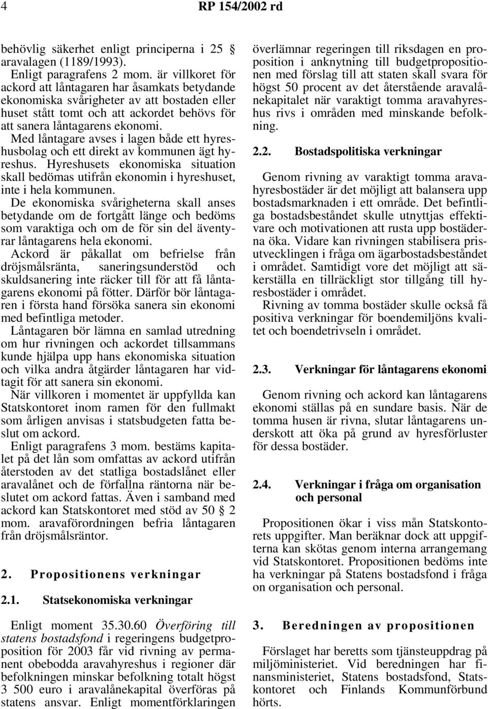Med låntagare avses i lagen både ett hyreshusbolag och ett direkt av kommunen ägt hyreshus. Hyreshusets ekonomiska situation skall bedömas utifrån ekonomin i hyreshuset, inte i hela kommunen.