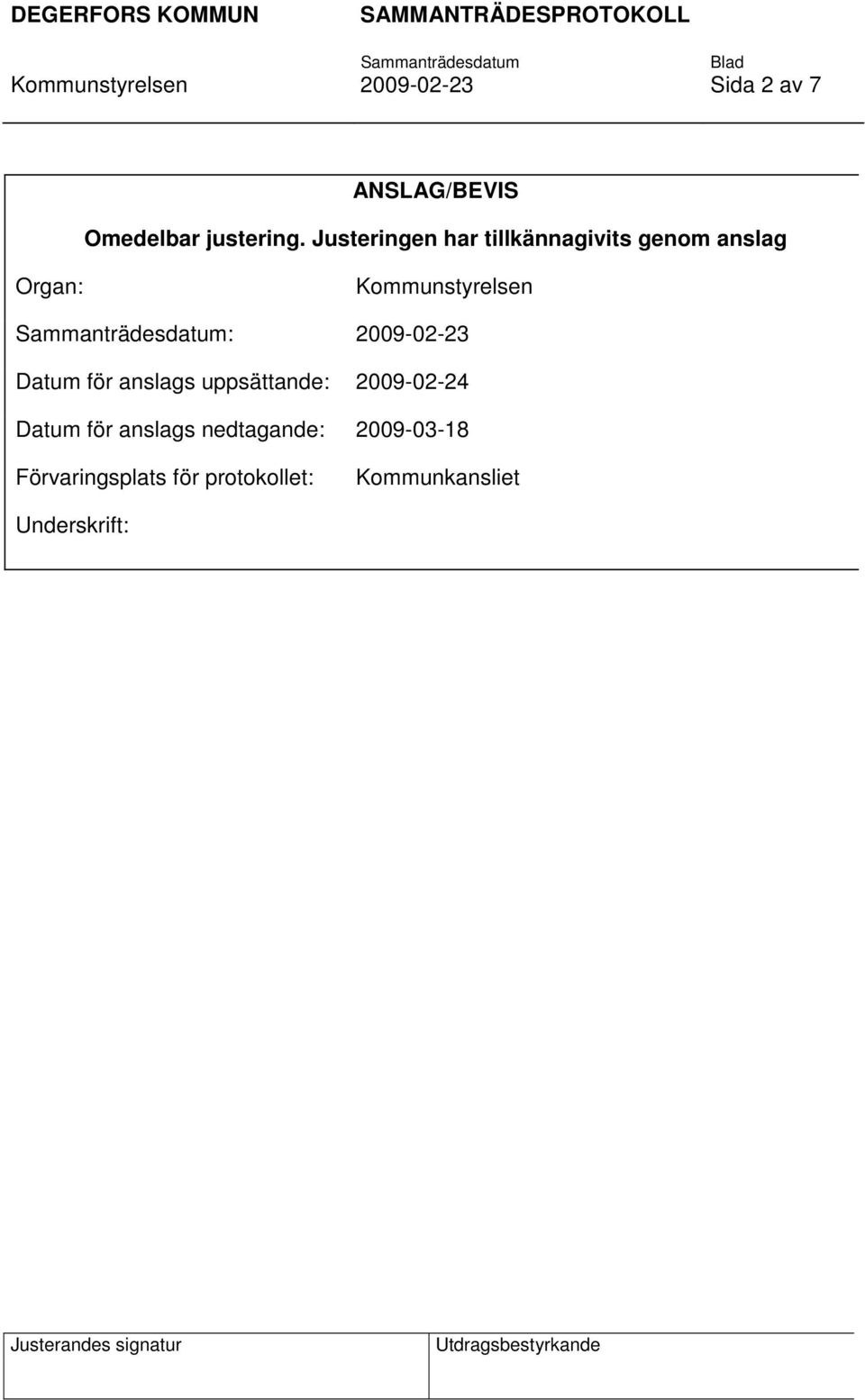 2009-02-23 Datum för anslags uppsättande: 2009-02-24 Datum för anslags