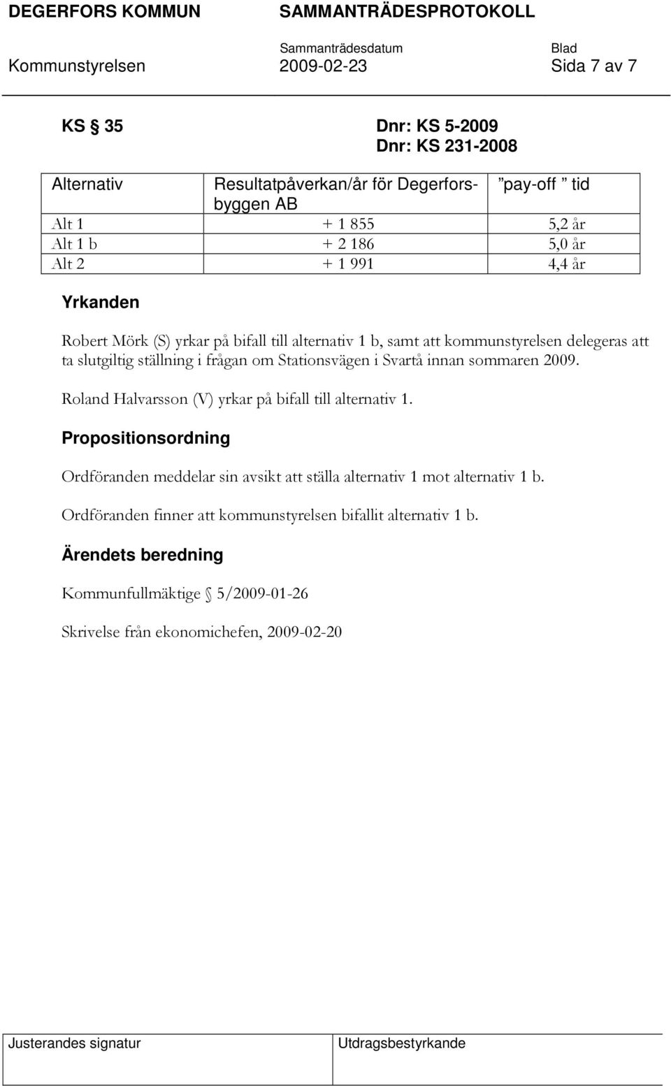 Svartå innan sommaren 2009. Roland Halvarsson (V) yrkar på bifall till alternativ 1.