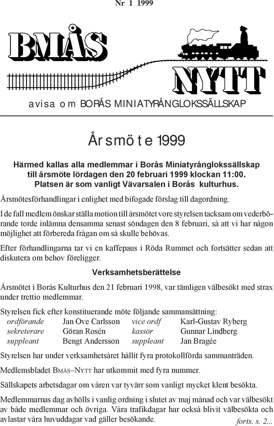I de fall medlem önskar ställa motion till årsmötet vore styrelsen tacksam om vederbörande torde inlämna densamma senast söndagen den 8 februari, så att vi har någon möjlighet att förbereda frågan om