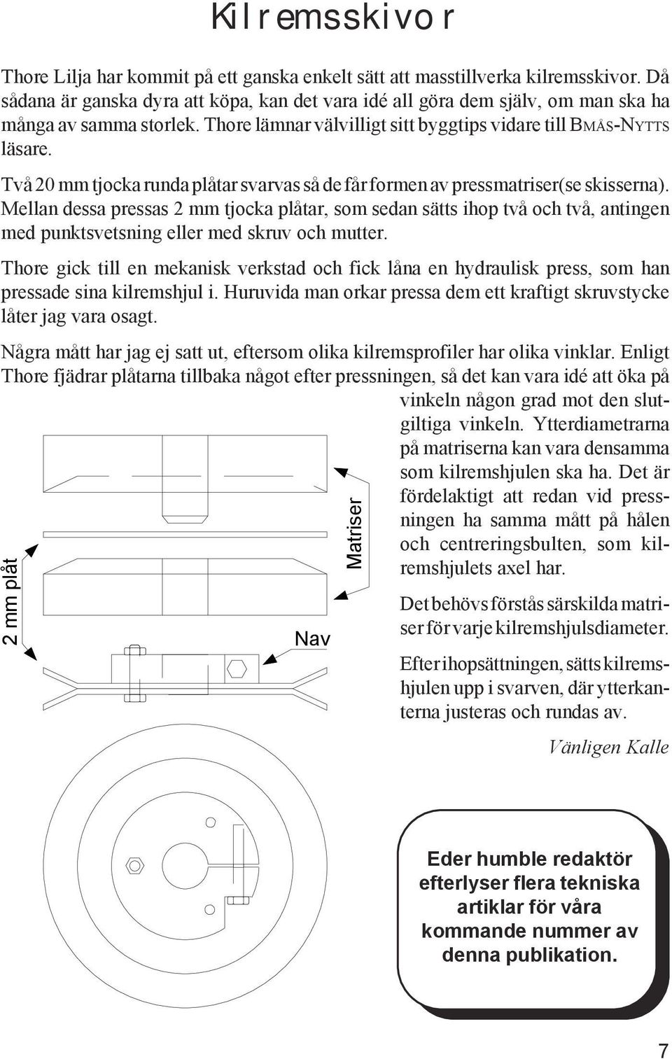 Två 20 mm tjocka runda plåtar svarvas så de får formen av pressmatriser(se skisserna).