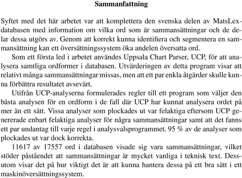 Som ett första led i arbetet användes Uppsala Chart Parser, UCP, för att analysera samtliga ordformer i databasen.