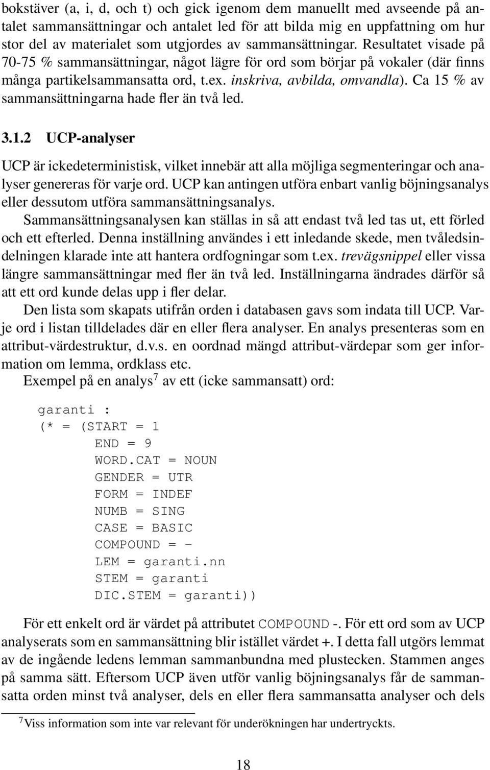 Ca 15 % av sammansättningarna hade fler än två led. 3.1.2 UCP-analyser UCP är ickedeterministisk, vilket innebär att alla möjliga segmenteringar och analyser genereras för varje ord.