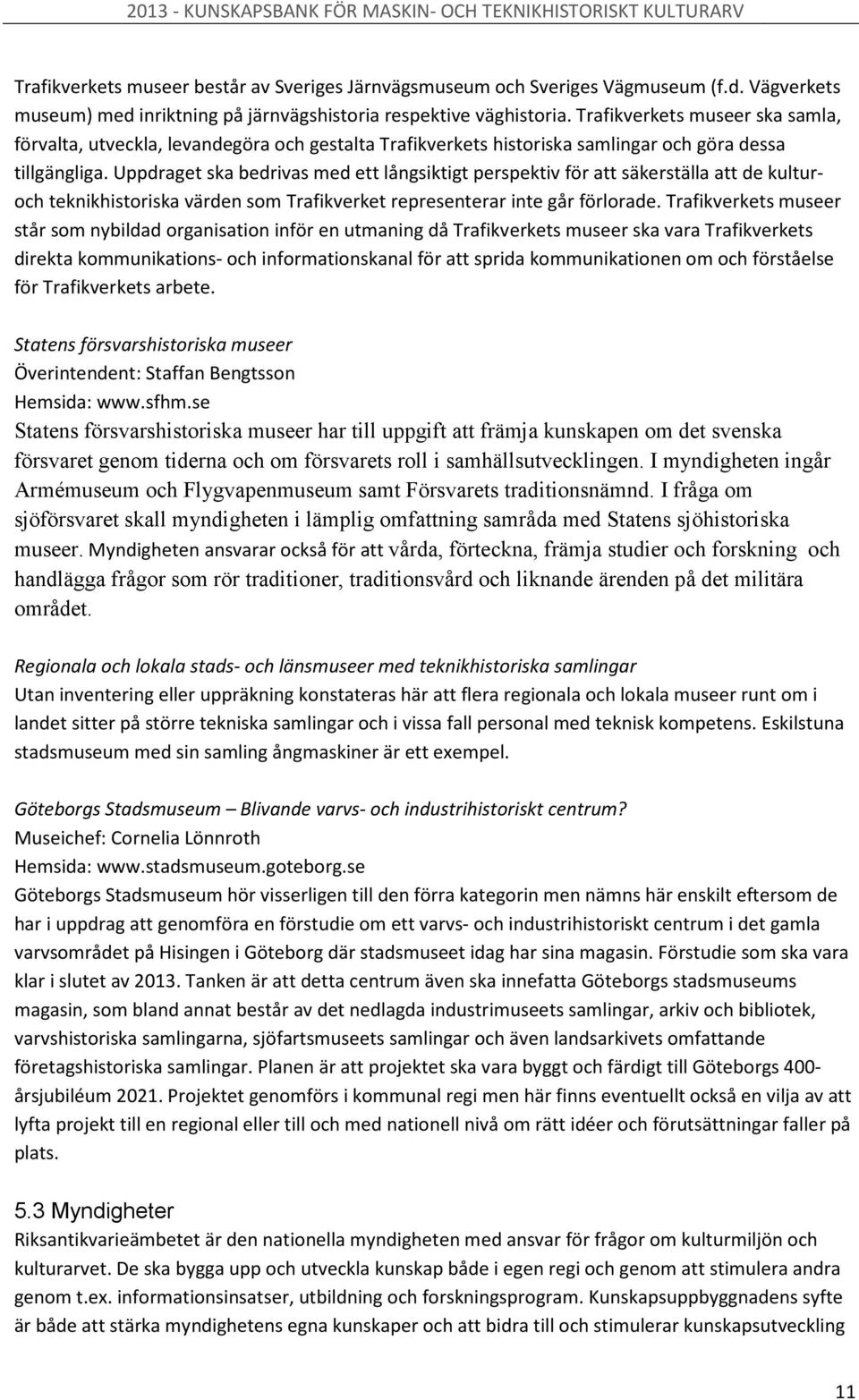 Uppdraget ska bedrivas med ett långsiktigt perspektiv för att säkerställa att de kulturoch teknikhistoriska värden som Trafikverket representerar inte går förlorade.