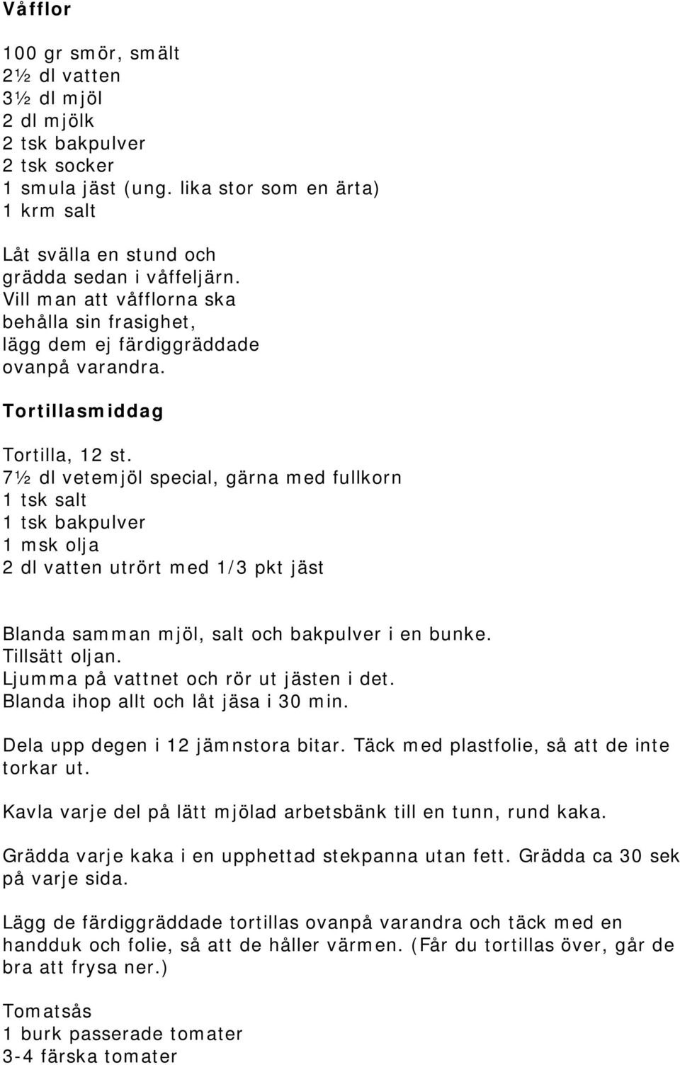 7½ dl vetemjöl special, gärna med fullkorn 1 tsk salt 1 tsk bakpulver 1 msk olja 2 dl vatten utrört med 1/3 pkt jäst Blanda samman mjöl, salt och bakpulver i en bunke. Tillsätt oljan.