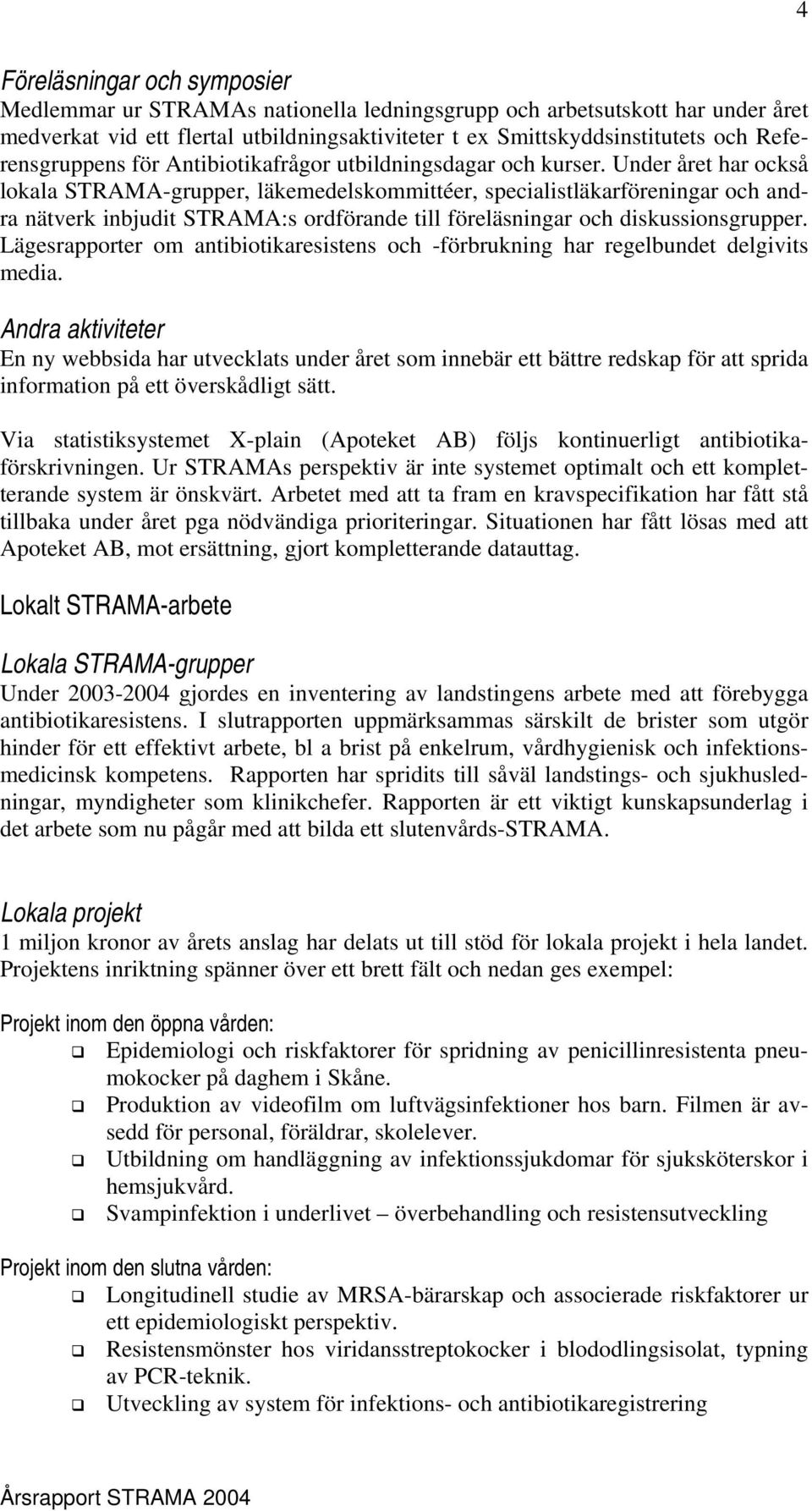 Under året har också lokala STRAMA-grupper, läkemedelskommittéer, specialistläkarföreningar och andra nätverk inbjudit STRAMA:s ordförande till föreläsningar och diskussionsgrupper.