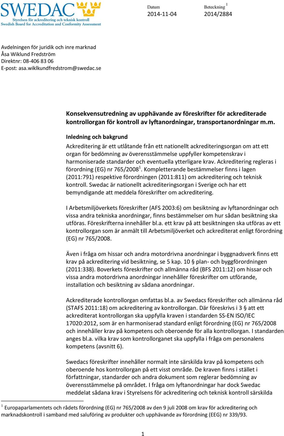 m. Inledning och bakgrund Ackreditering är ett utlåtande från ett nationellt ackrediteringsorgan om att ett organ för bedömning av överensstämmelse uppfyller kompetenskrav i harmoniserade standarder