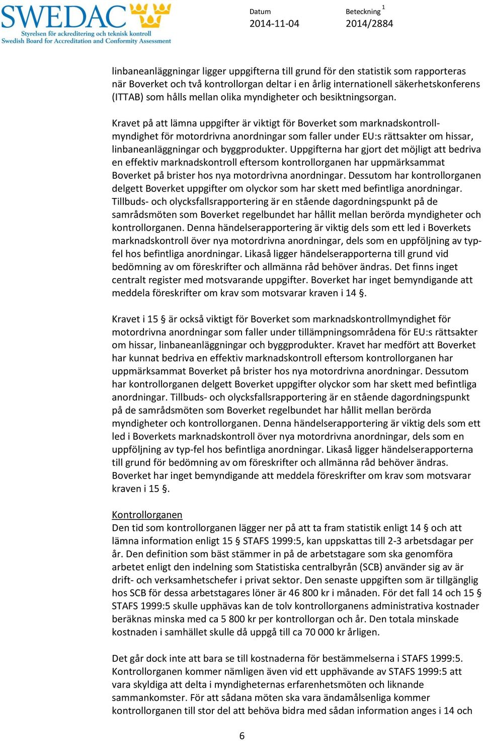 Kravet på att lämna uppgifter är viktigt för Boverket som marknadskontrollmyndighet för motordrivna anordningar som faller under EU:s rättsakter om hissar, linbaneanläggningar och byggprodukter.