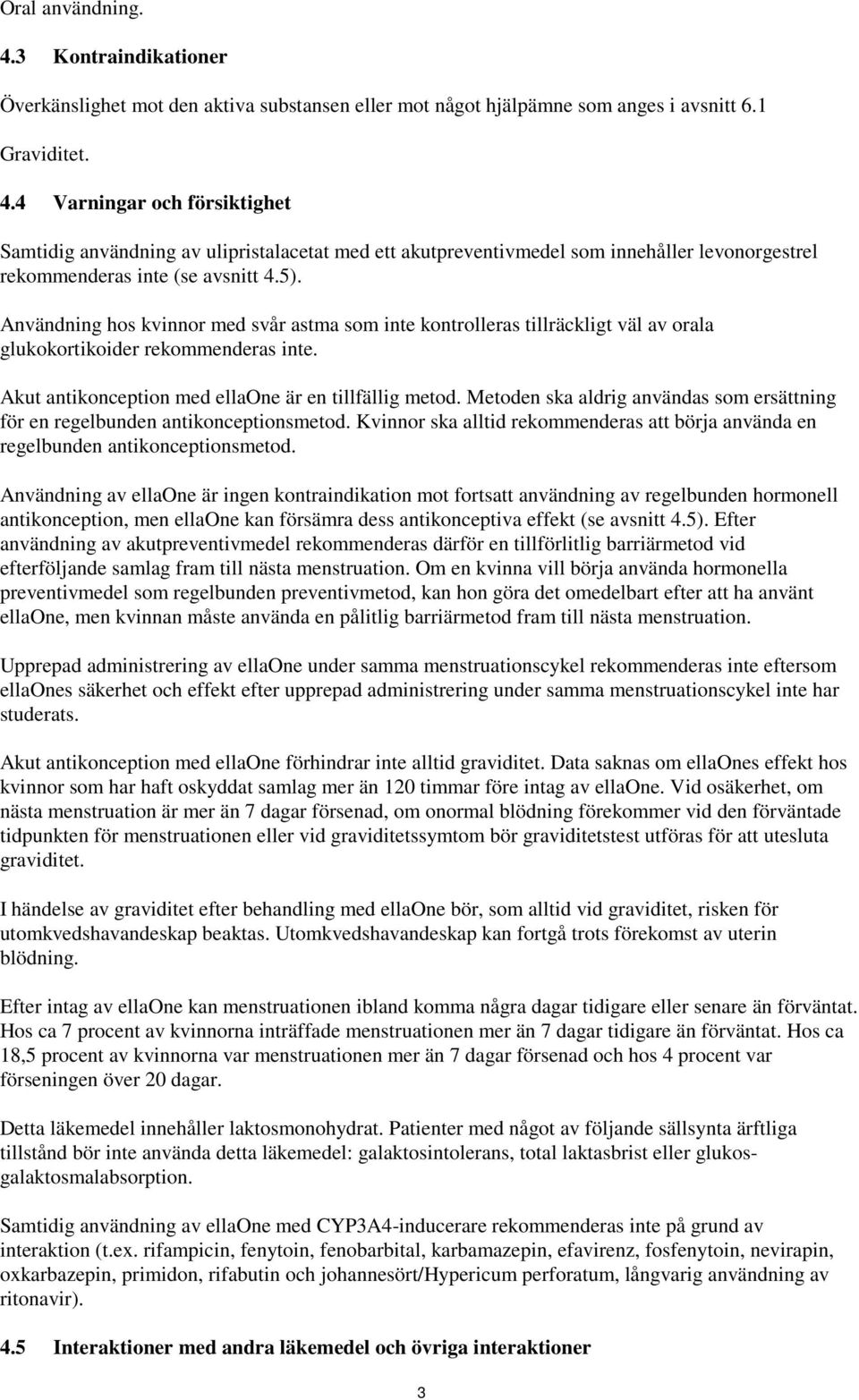 Metoden ska aldrig användas som ersättning för en regelbunden antikonceptionsmetod. Kvinnor ska alltid rekommenderas att börja använda en regelbunden antikonceptionsmetod.