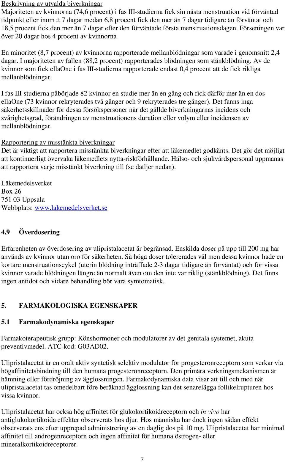 Förseningen var över 20 dagar hos 4 procent av kvinnorna En minoritet (8,7 procent) av kvinnorna rapporterade mellanblödningar som varade i genomsnitt 2,4 dagar.