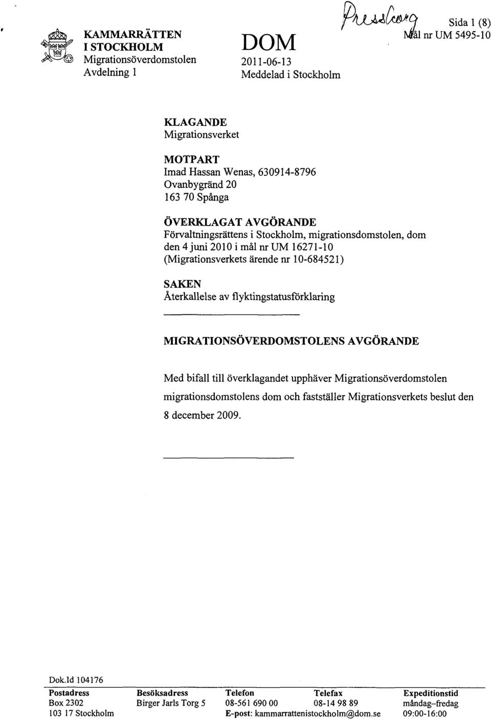 migrationsdomstolen, dom den 4 juni 2010 i mål nr UM 16271-10 (Migrationsverkets ärende nr 10-684521) SAKEN Återkallelse av flyktingstatusförklaring MIGRATIONSÖVERDOMSTOLENS AVGÖRANDE Med