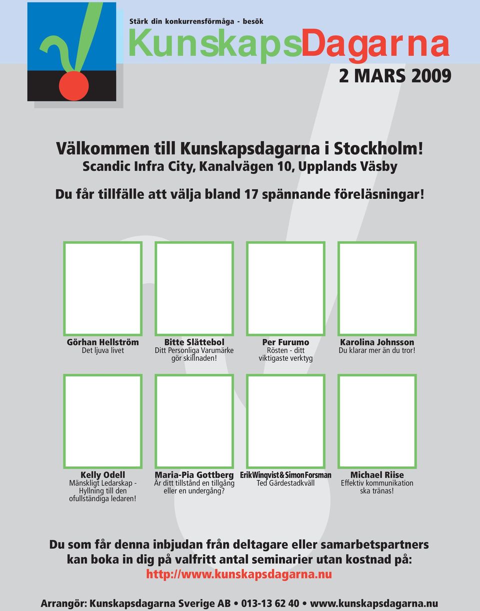 Görhan Hellström Det ljuva livet Bitte Slättebol Ditt Personliga Varumärke gör skillnaden! Per Furumo Rösten - ditt viktigaste verktyg Karolina Johnsson Du klarar mer än du tror!