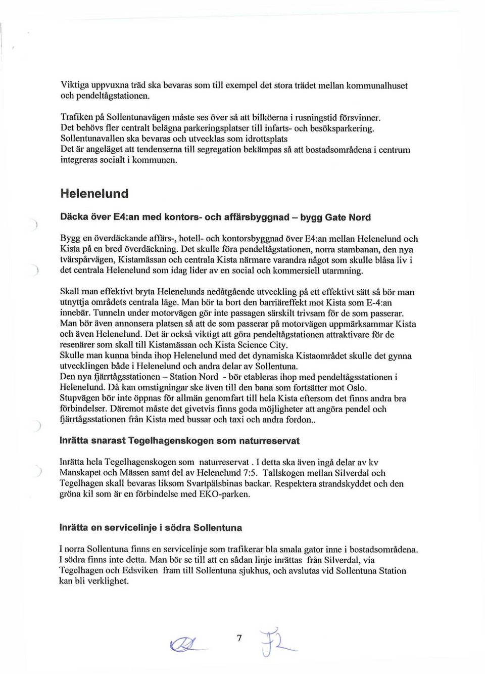 Sollentunavallen ska bevaras och utvecklas som idrottsplats Det är angeläget att tendenserna till segregation bekämpas så att bostadsområdena i centrum integreras socialt i kommunen.