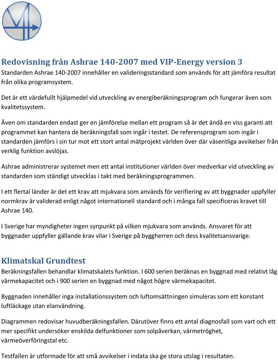 Även om standarden endast ger en jämförelse mellan ett program så är det ändå en viss garanti att programmet kan hantera de beräkningsfall som ingår i testet.